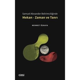 Samuel Alexander Belirimciliğinde Mekan - Zaman ve Tanrı - Mehmet Özkaya