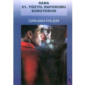Sana 21. Yüzyıl Raporumu Sunuyorum - Orhan İyiler