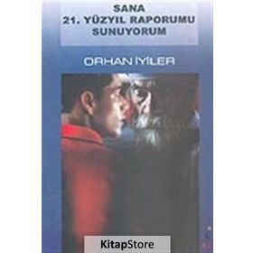 Sana 21. Yüzyıl Raporumu Sunuyorum - Orhan İyiler