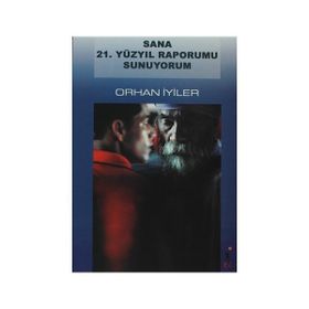 Sana 21. Yüzyıl Raporumu Sunuyorum - Orhan İyiler