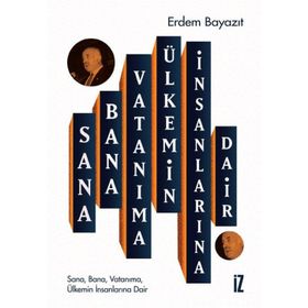 Sana Bana Vatanıma Ülkemin İnsanlarına Dair Erdem Bayazıt