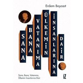 Sana Bana Vatanıma Ülkemin İnsanlarına Dair Erdem Bayazıt
