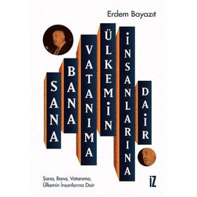Sana Bana Vatanıma Ülkemin İnsanlarına Dair Erdem Bayazıt