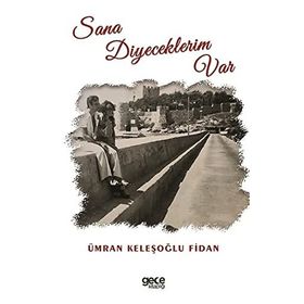 Sana Diyeceklerim Var - Ümran Keleşoğlu Fidan
