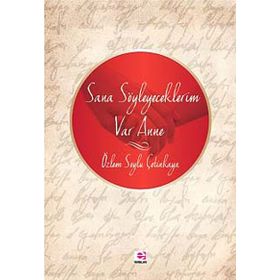 SANA SÖYLEYECEKLERIM VAR ANNE - ÖZLEM ÇETINKAYA BOZKURT