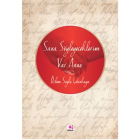 SANA SÖYLEYECEKLERIM VAR ANNE - ÖZLEM ÇETINKAYA BOZKURT