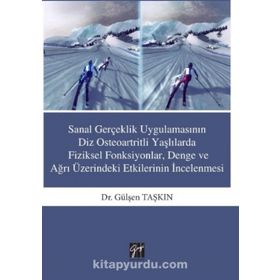 Sanal Gerçeklik Uygulamasının Diz Osteoartritli Yaşlılarda Fiziksel Fonksiyonlar, Denge ve ağrı Üzerindeki Etkilerinin İncelenmesi - Gülşen Taşkın