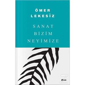 SANAT BIZIM NEYIMIZE - ÖMER LEKESIZ