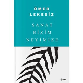 SANAT BIZIM NEYIMIZE - ÖMER LEKESIZ
