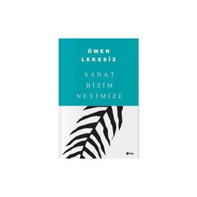 SANAT BIZIM NEYIMIZE - ÖMER LEKESIZ