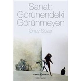 Sanat Görünendeki Görünmeyen - Önay Sözer