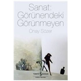 Sanat Görünendeki Görünmeyen - Önay Sözer