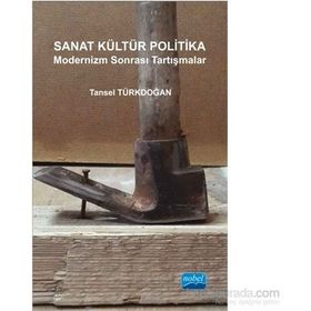 Sanat Kültür Politika - Modernizm Sonrası Tartışmalar - Tansel Türkdoğan
