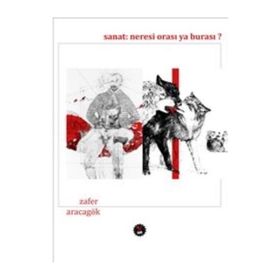 Sanat Neresi Orası Ya Burası ? - Zafer Aracagök
