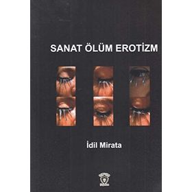 Sanat Ölüm Erotizm - İdil Mirata
