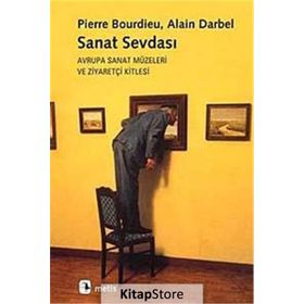 SANAT SEVDASI AVRUPA SANAT MÜZELERİ VE ZİYARETÇİ KITLESI - PIERRE BOURDIEU;ALAIN DARBEL