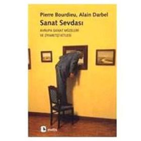 SANAT SEVDASI AVRUPA SANAT MÜZELERİ VE ZİYARETÇİ KITLESI - PIERRE BOURDIEU;ALAIN DARBEL