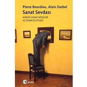 SANAT SEVDASI AVRUPA SANAT MÜZELERİ VE ZİYARETÇİ KITLESI - PIERRE BOURDIEU;ALAIN DARBEL