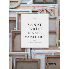 Sanat Tarihi Nasıl Yazılır? - Anne D ’ Alleva