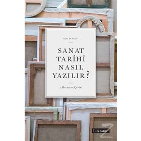 Sanat Tarihi Nasıl Yazılır? - Anne D ’ Alleva