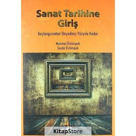 SANAT TARIHINE GIRIŞ BAŞLANGICINDAN ONYEDINCI YÜZYILA KADAR - MEHMET ÜSTÜNIPEK;ŞEYDA ÜSTÜNIPEK