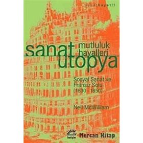 SANAT ÜTOPYA - MUTLULUK HAYALLERI SOSYAL SANAT VE FRANSIZ SOLU (1830-1850) - NEIL MCWILLIAM