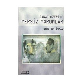 SANAT ÜZERİNE YERSIZ YORUMLAR - EMRE ZEYTİNOĞLU