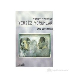 SANAT ÜZERİNE YERSIZ YORUMLAR - EMRE ZEYTİNOĞLU