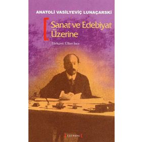 SANAT VE EDEBIYAT ÜZERİNE - ANATOLI VASİLYEVİÇ LUNAÇARSKI