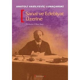 SANAT VE EDEBIYAT ÜZERİNE - ANATOLI VASİLYEVİÇ LUNAÇARSKI