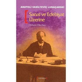 SANAT VE EDEBIYAT ÜZERİNE - ANATOLI VASİLYEVİÇ LUNAÇARSKI