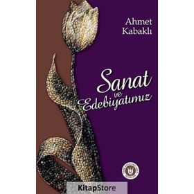 SANAT VE EDEBIYATIMIZ - AHMET KABAKLI
