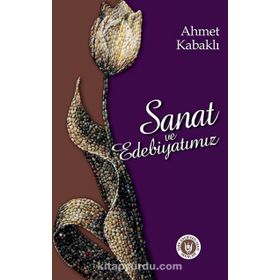 SANAT VE EDEBIYATIMIZ - AHMET KABAKLI