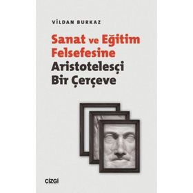 Sanat ve Eğitim Felsefesine Aristotelesçi Bir Çerçeve - Vildan Burkaz