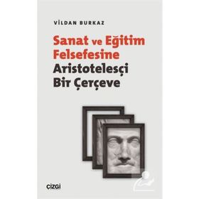 Sanat ve Eğitim Felsefesine Aristotelesçi Bir Çerçeve - Vildan Burkaz