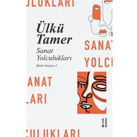 Sanat Yolculukları - Bütün Yazıları 2 - Ketebe Yayınları