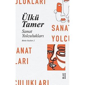 Sanat Yolculukları - Bütün Yazıları 2 - Ketebe Yayınları