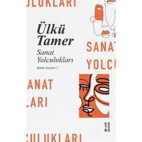 Sanat Yolculukları - Bütün Yazıları 2 - Ketebe Yayınları