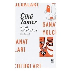 Sanat Yolculukları - Bütün Yazıları 2 - Ketebe Yayınları