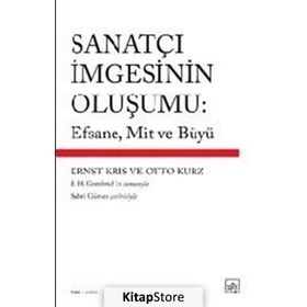 SANATÇI İMGESININ OLUŞUMU: EFSANE, MIT VE BÜYÜ - ERNST KRIS;OTTO KURZ