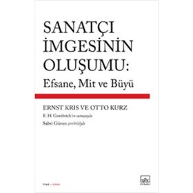 SANATÇI İMGESININ OLUŞUMU: EFSANE, MIT VE BÜYÜ - ERNST KRIS;OTTO KURZ