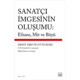 SANATÇI İMGESININ OLUŞUMU: EFSANE, MIT VE BÜYÜ - ERNST KRIS;OTTO KURZ