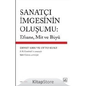 SANATÇI İMGESININ OLUŞUMU: EFSANE, MIT VE BÜYÜ - ERNST KRIS;OTTO KURZ
