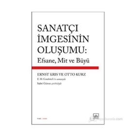 SANATÇI İMGESININ OLUŞUMU: EFSANE, MIT VE BÜYÜ - ERNST KRIS;OTTO KURZ