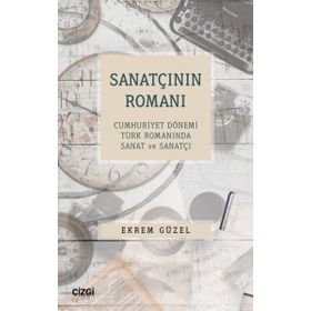 Sanatçının Romanı Cumhuriyet Dönemi Türk Romanında Sanat ve Sanatçı Çizgi Kitabevi Yayınları