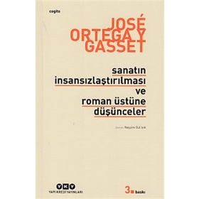 SANATIN İNSANSIZLAŞTIRILMASI VE ROMAN ÜSTÜNE DÜŞÜNCELER - JOSÉ ORTEGA Y GASSET
