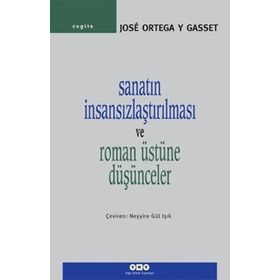 SANATIN İNSANSIZLAŞTIRILMASI VE ROMAN ÜSTÜNE DÜŞÜNCELER - JOSÉ ORTEGA Y GASSET