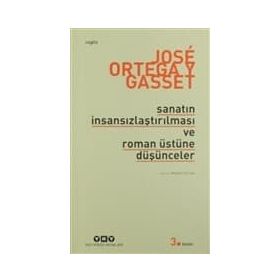 SANATIN İNSANSIZLAŞTIRILMASI VE ROMAN ÜSTÜNE DÜŞÜNCELER - JOSÉ ORTEGA Y GASSET