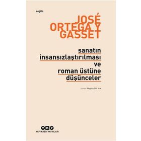 SANATIN İNSANSIZLAŞTIRILMASI VE ROMAN ÜSTÜNE DÜŞÜNCELER - JOSÉ ORTEGA Y GASSET