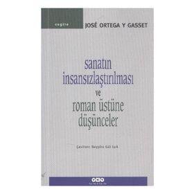 SANATIN İNSANSIZLAŞTIRILMASI VE ROMAN ÜSTÜNE DÜŞÜNCELER - JOSÉ ORTEGA Y GASSET
